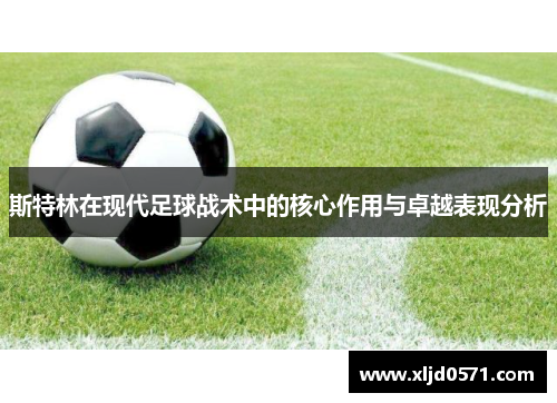 斯特林在现代足球战术中的核心作用与卓越表现分析