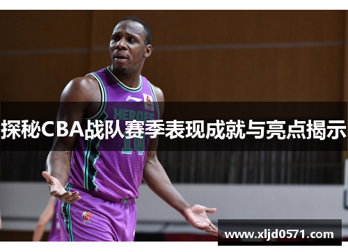 探秘CBA战队赛季表现成就与亮点揭示