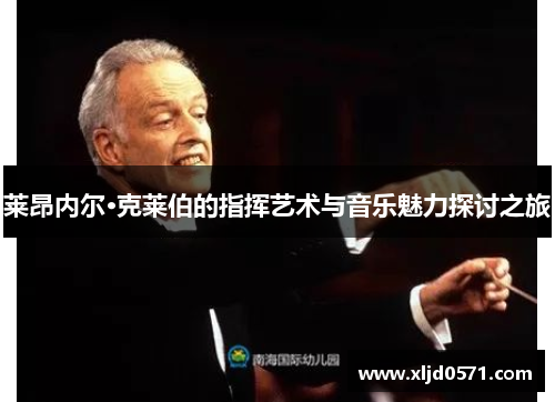 莱昂内尔·克莱伯的指挥艺术与音乐魅力探讨之旅