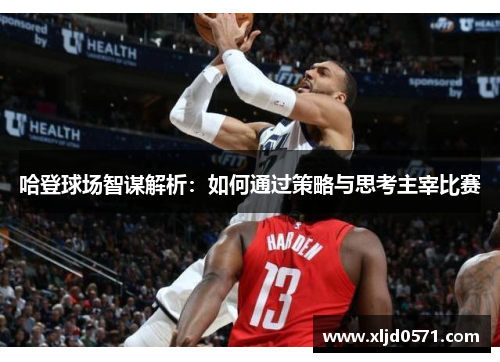 哈登球场智谋解析：如何通过策略与思考主宰比赛