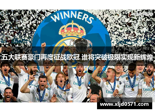 五大联赛豪门再度征战欧冠 谁将突破极限实现新辉煌