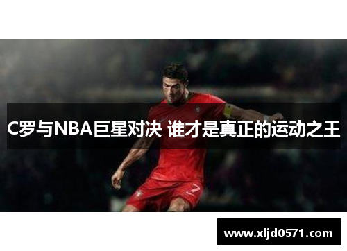 C罗与NBA巨星对决 谁才是真正的运动之王
