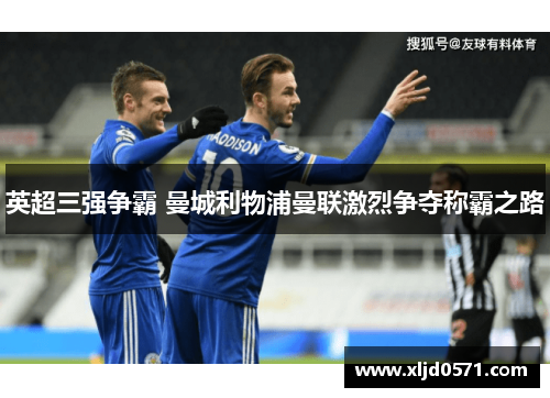 英超三强争霸 曼城利物浦曼联激烈争夺称霸之路