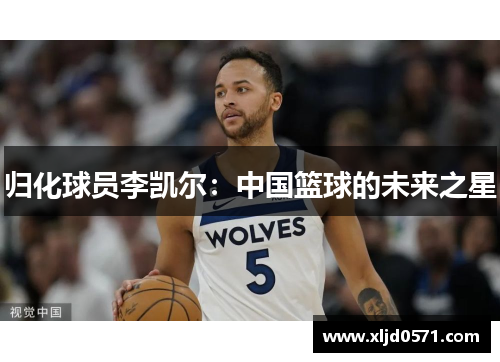 归化球员李凯尔：中国篮球的未来之星