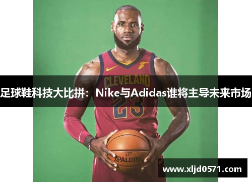 足球鞋科技大比拼：Nike与Adidas谁将主导未来市场
