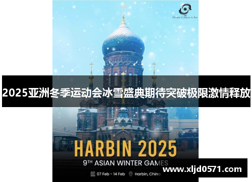 2025亚洲冬季运动会冰雪盛典期待突破极限激情释放