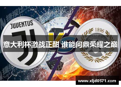 意大利杯激战正酣 谁能问鼎荣耀之巅