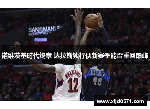 诺维茨基时代终章 达拉斯独行侠新赛季能否重回巅峰