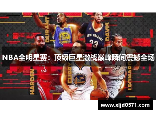 NBA全明星赛：顶级巨星激战巅峰瞬间震撼全场