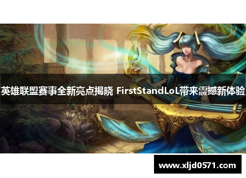 英雄联盟赛事全新亮点揭晓 FirstStandLoL带来震撼新体验