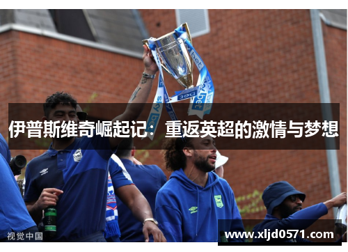 伊普斯维奇崛起记：重返英超的激情与梦想